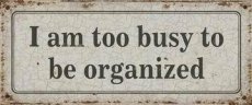 Tekstbord: I am too busy to be organized EM622