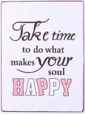 Tekstbord: Take time to do what makes your soul happy EM5617