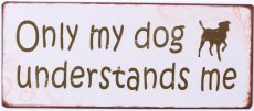 Tekstbord 163 Tekstbord: Only my dog understands me EM6565